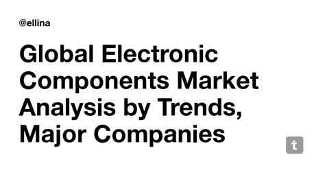 Global Electronic Components Market Analysis by Trends, Major Companies ...