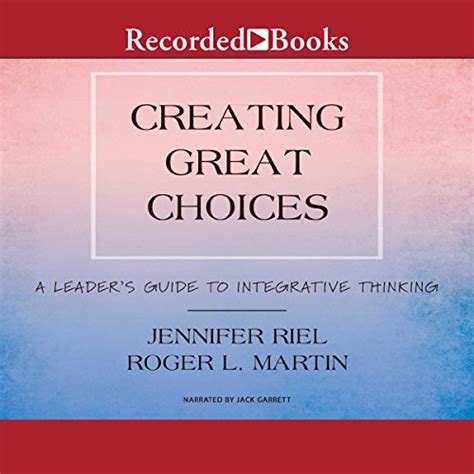 Creating Great Choices: A Leader's Guide to Integrative Thinking (Audio ...