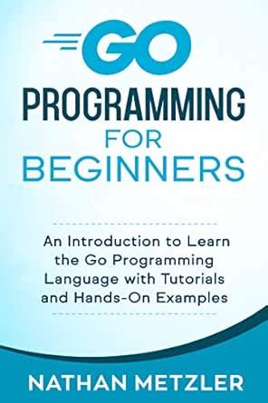 Go Programming for Beginners: An Introduction to Learn the Go ...