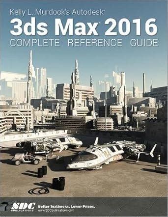 Buy Kelly L. Murdock's Autodesk 3ds Max 2016 Complete Reference Guide ...