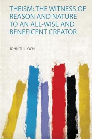 Buy Theism: the Witness of Reason and Nature to an All-Wise and ...