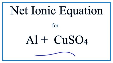How to Write the Net Ionic Equation for Al + CuSO4 = Al2(SO4)3 + Cu