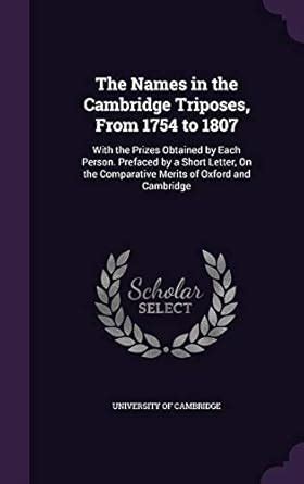 The Names in the Cambridge Triposes, From 1754 to 1807: With the Prizes ...