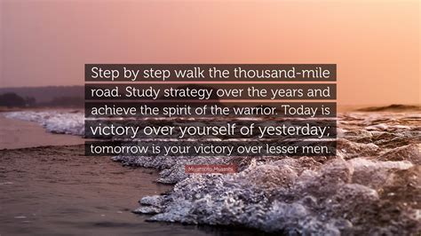 Miyamoto Musashi Quote: "Step by step walk the thousand-mile road ...