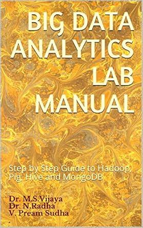 Big Data Analytics Lab Manual: Step by Step Guide to Hadoop, Pig, Hive ...