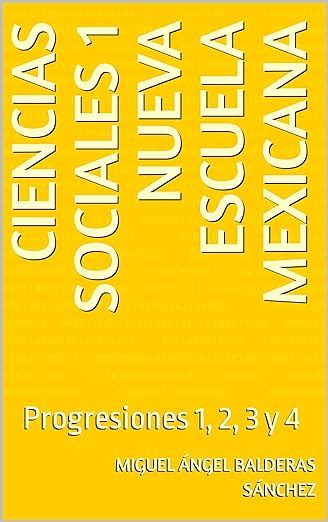 Ciencias Sociales 1 Nueva Escuela Mexicana: Progresiones 1, 2, 3 y 4 ...