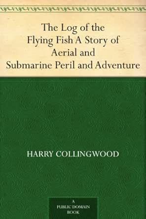 The Log of the Flying Fish A Story of Aerial and Submarine Peril and ...