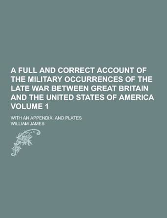 A Full and Correct Account of the Military Occurrences of the Late War ...
