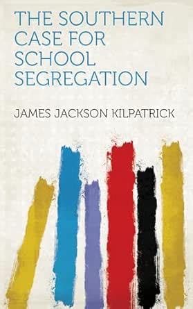 The Southern Case for School Segregation eBook : Kilpatrick, James ...
