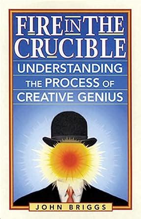 Fire in the Crucible: Understanding the Process of Creative Genius ...