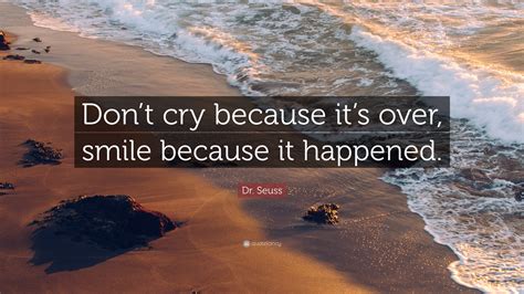 Dr. Seuss Quote: “Don’t cry because it’s over, smile because it ...
