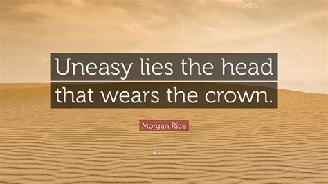 Morgan Rice Quote: “Uneasy lies the head that wears the crown.”