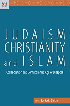 Judaism, Christianity, and Islam: Collaboration and Conflict in the Age ...