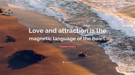 Debasish Mridha Quote: “Love and attraction is the magnetic language of ...