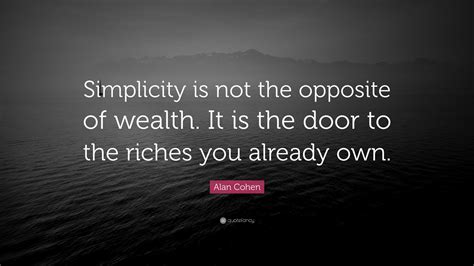 Alan Cohen Quote: “Simplicity is not the opposite of wealth. It is the ...