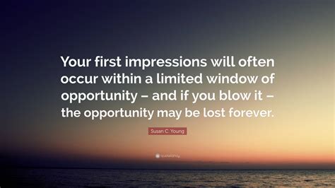 Susan C. Young Quote: “Your first impressions will often occur within a ...