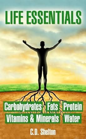 Life Essentials: Carbohydrates, Fats, Protein, Vitamins & Minerals ...
