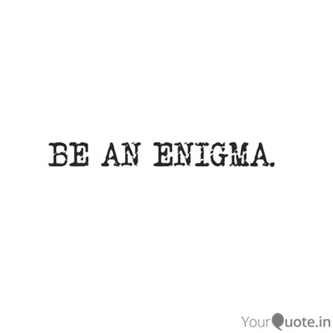 BE AN ENIGMA. | Quotes & Writings by Nitika Mehra | YourQuote