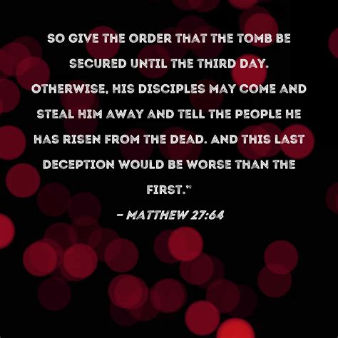 Matthew 27:64 So give the order that the tomb be secured until the ...