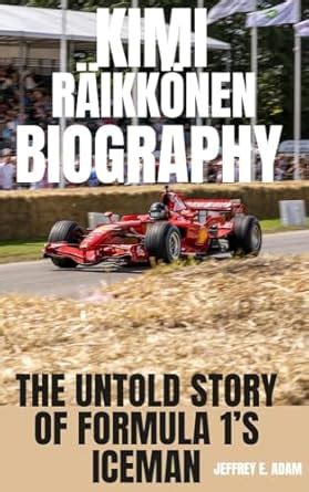 KIMI RÄIKKÖNEN BIOGRAPHY: The Untold Story of Formula 1’s Iceman eBook ...