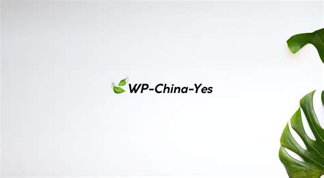 聊聊文派叶子 🍃（WP-China-Yes）插件的未来发展？ – 文派茶馆 WP TEA