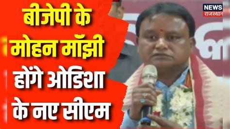 Odisha News : बीजेपी के मोहन मॉंझी होंगे ओडिशा के नए सीएम | BJP ...