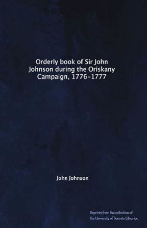 Orderly book of Sir John Johnson during the Oriskany Campaign, 1776 ...