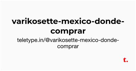 @varikosette-mexico-donde-comprar — Teletype