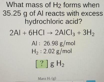 Solved: What mass of H_2 forms when 35.25 g of Al reacts with excess ...
