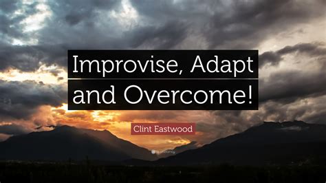 Clint Eastwood Quote: “Improvise, Adapt and Overcome!”