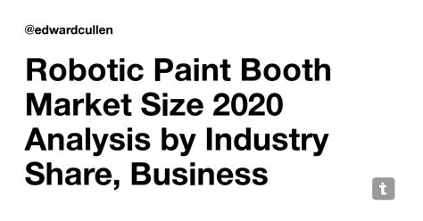 Robotic Paint Booth Market Size 2020 Analysis by Industry Share ...