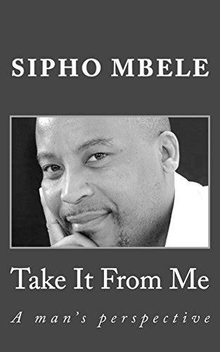 Take It From Me: A man's perspective eBook : Mbele, Sipho: Amazon.in ...