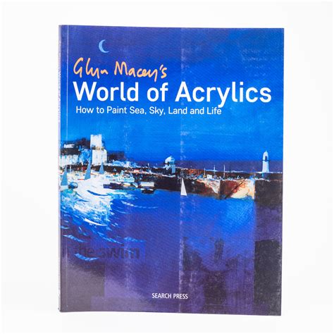 Glyn Macey's World of Acrylics: How to Paint Sea, Sky, Land and Life B ...
