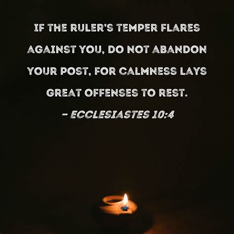 Ecclesiastes 10:4 If the ruler's temper flares against you, do not ...