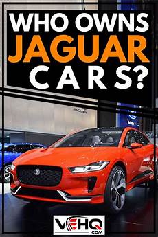 Who Owns Jaguar Automotive by Who Owns Jaguar Cars Vehicle Hq Who Owns Jaguar Automotive