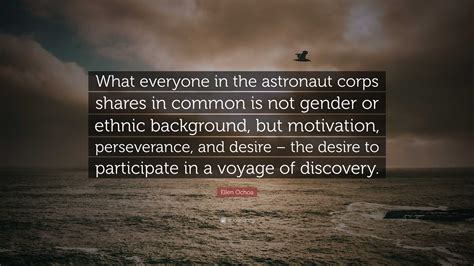 Ellen Ochoa Quote: “What everyone in the astronaut corps shares in ...