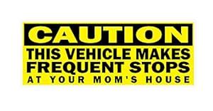 6090 CAUTION THIS VEHICLE MAKE FREQUENT STOPS AT YOUR MOM'S HOUSE vinyl ...