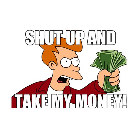 shut up and take my money meme | Inspire Uplift