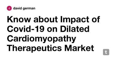 Know about Impact of Covid-19 on Dilated Cardiomyopathy Therapeutics ...