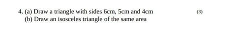 a) Draw a triangle with sides 6cm , 5cm , and 4 cm b) Draw an isosceles ...
