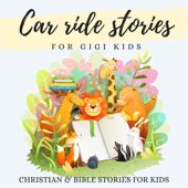 Car Ride Stories for GIGI Kids: Bible and Christian Stories for Kids ...