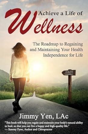 Achieve a Life of Wellness: The Road Map to Regaining and Maintaining ...