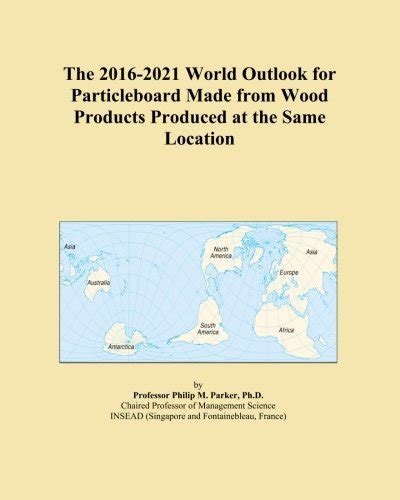 The 2016-2021 World Outlook for Particleboard Made from Wood Products ...
