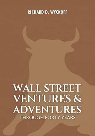 Wall Street Ventures & Adventures Through Forty Years eBook : Wyckoff ...