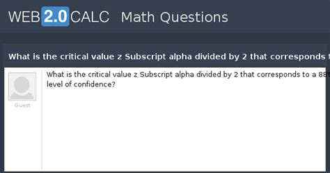 View question - What is the critical value z Subscript alpha divided by ...
