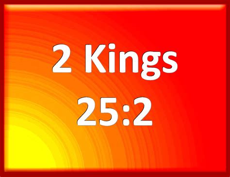 2 Kings 25:2 And the city was besieged to the eleventh year of king ...