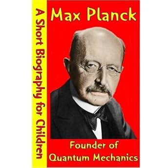 Max Planck : Founder of Quantum Mechanics (A Short Biography for ...