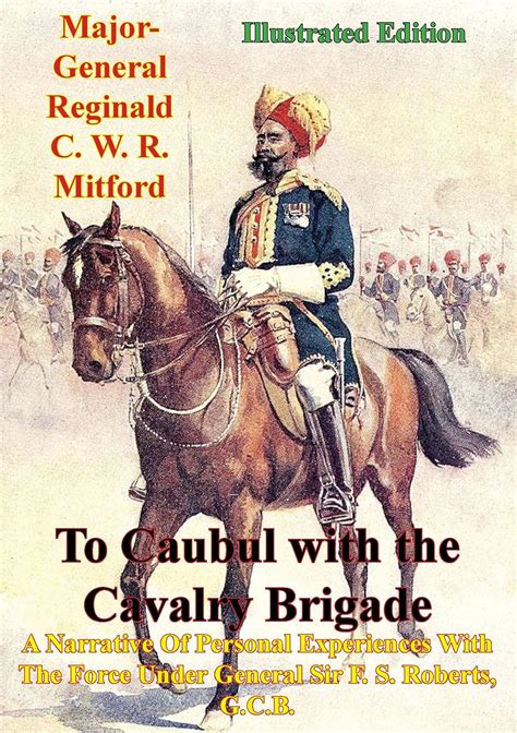 To Caubul with the Cavalry Brigade -: A Narrative Of Personal ...