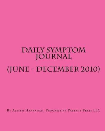 Daily Symptom Journal (June - December 2010): A Simple Wellness Log to ...
