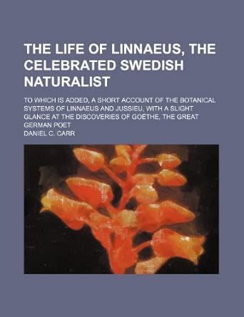 The Life of Linnaeus, the Celebrated Swedish Naturalist; To Which Is ...